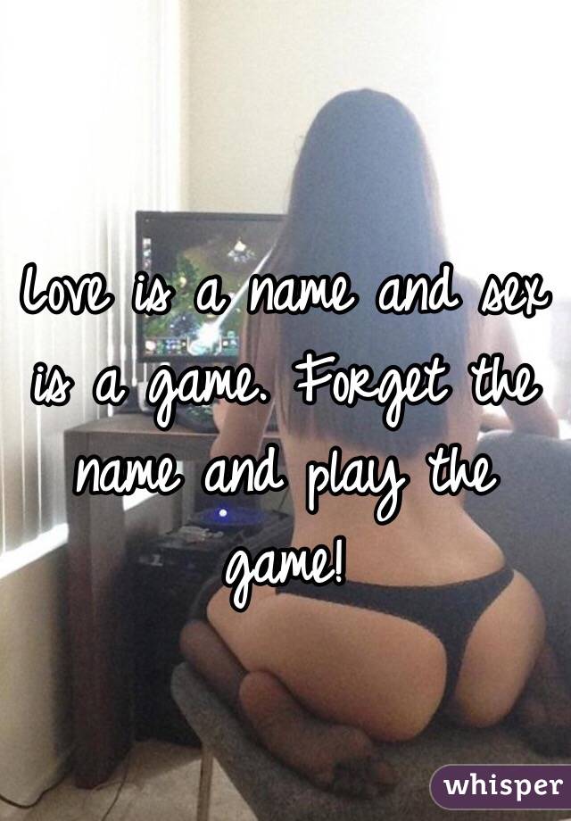 Love is a Name Sex is a Game Forget the Name and play the Game. Big booty woman. PYGear.com
