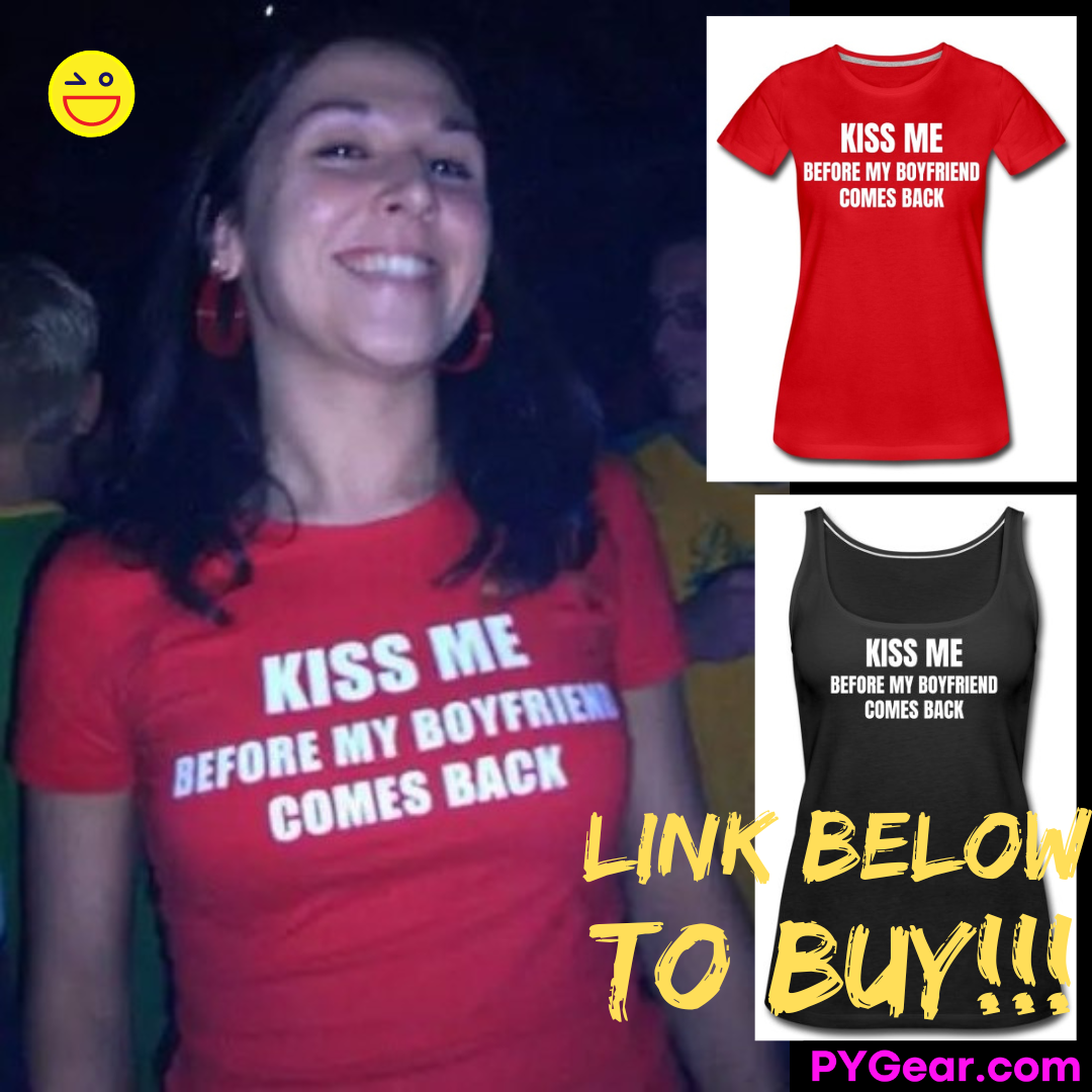 KISS ME Before My Boyfriend Comes Back. PYGear.com