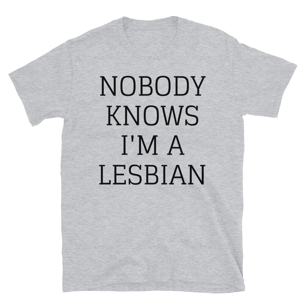 Nobody Knows I M A Lesbian T Shirt Pygear