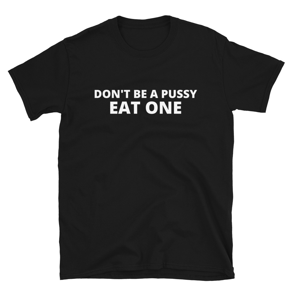 Don T Be A Pussy Eat One T Shirt Pygear