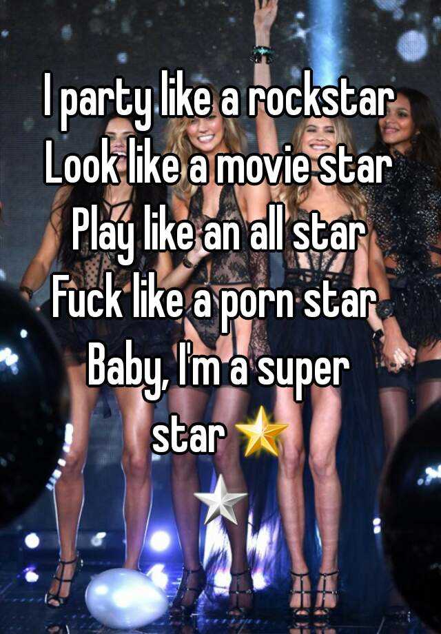 I Party Like A Rockstar Look Like A Movie Star Play Like an All Star Fuck Like a Porn Star Baby I'm a Superstar