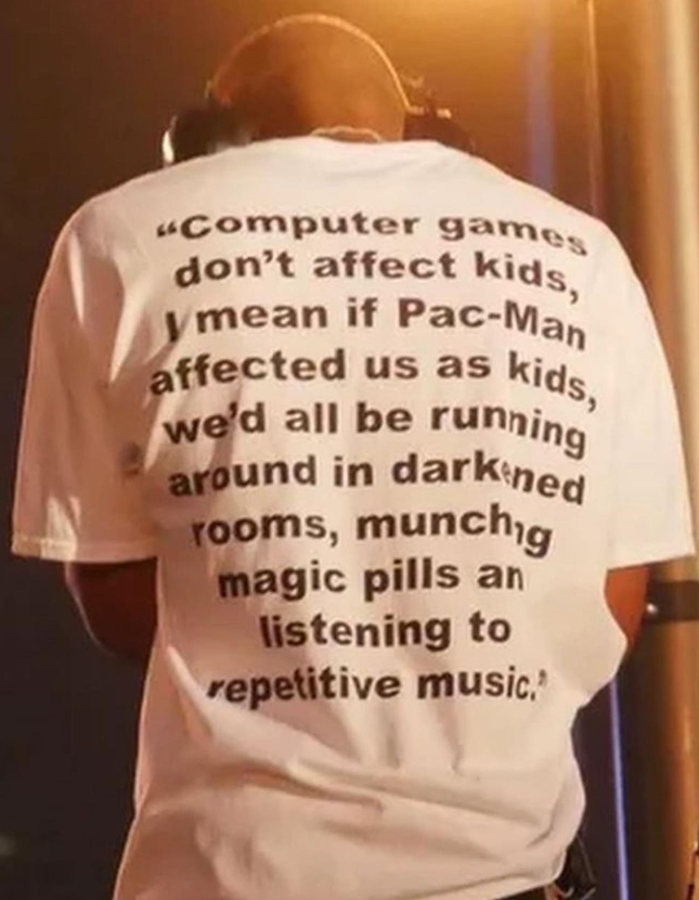 Computer games don't affect kids I mean if Pac-Man affected us as