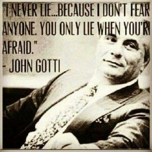 John Gotti quote - I never lie because I don't fear anyone you only lie when you're afraid