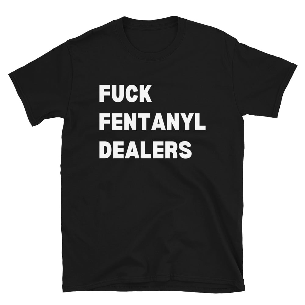 Fuck Fentanyl Dealers T Shirt PYGear