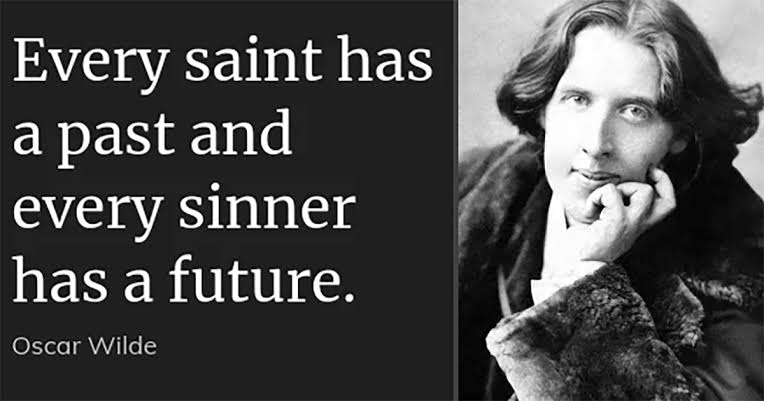 Every saint has a past Every sinner has a future - Oscar Wilde quote