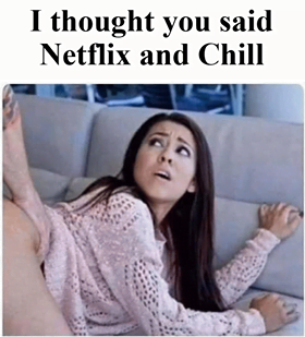 I thought you said netflix and Chill meme