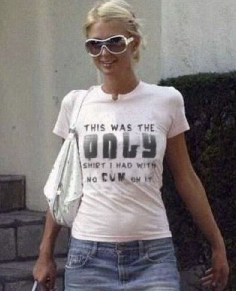 Paris Hilton - This Was The ONLY Shirt I Had With No CUM On It