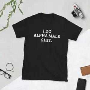 Alternative view of I DO ALPHA MALE SHIT T-Shirt