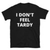 I DON'T FEEL TARDY T-Shirt