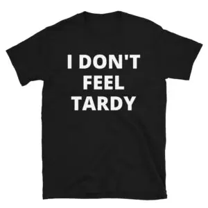 I DON'T FEEL TARDY T-Shirt