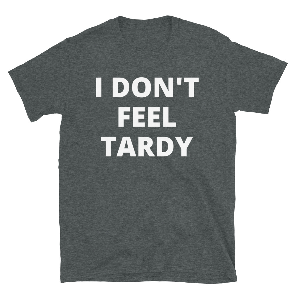I DON'T FEEL TARDY T-Shirt - Image 6
