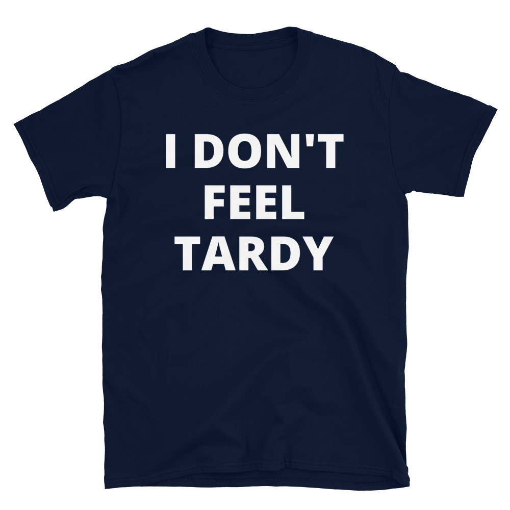 I DON'T FEEL TARDY T-Shirt - Image 5