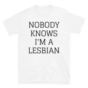 NOBODY KNOWS I M A LESBIAN T-Shirt