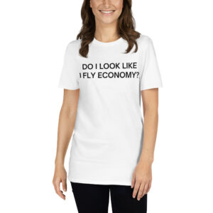 DO I LOOK LIKE I FLY ECONOMY T-Shirt