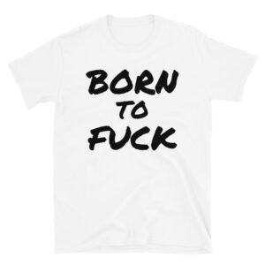 BORN TO FUCK T-Shirt