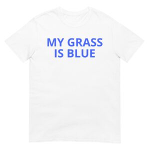 MY GRASS IS BLUE T-Shirt