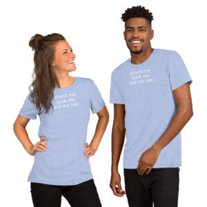 Shuck Me Suck Me Eat Me Raw Unisex t-shirt