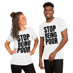 STOP BEING POOR (Front & Back) Unisex t-shirt