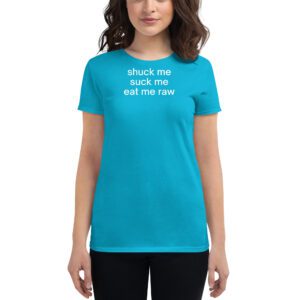 Shuck Me Suck Me Eat Me Raw women's T-Shirt