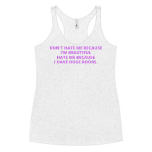'Don’t Hate Me Because I’m Beautiful, Hate Me Because I Have Huge Boobs' tank top