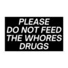 Please Do Not Feed The Whores Drugs sticker