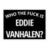 Who The Fuck Is Eddie Van Halen sticker