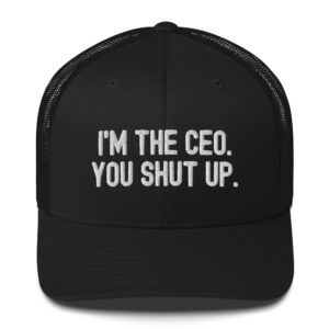 I’m The CEO You Shut Up trucker cap (embroidered)