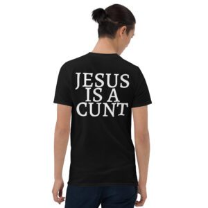 JESUS IS A CUNT T-Shirt (Design on the Back)