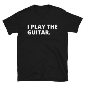 I Play The Guitar T-Shirt (in white letters)