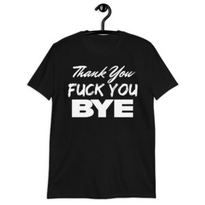 Thank You Fuck You Bye T-Shirt