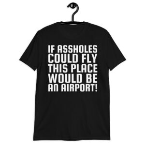 If Assholes Could Fly This Place Would Be Airport T-Shirt (white font)