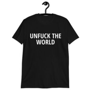 UNFUCK THE WORLD T-Shirt