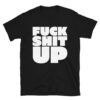 FUCK SHIT UP T-Shirt