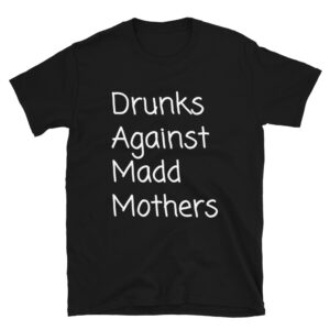Drunks Against Madd Mothers T-Shirt