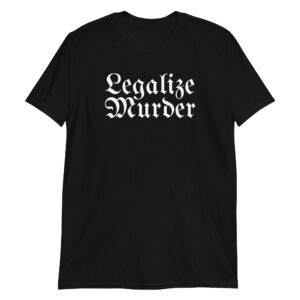 Legalize Murder T-Shirt