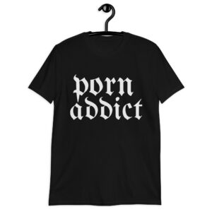 Porn Addict T-Shirt