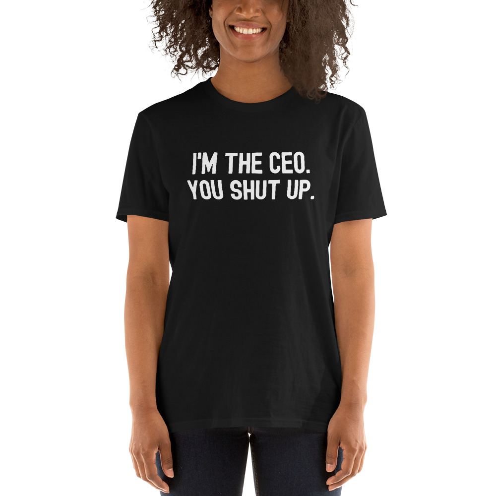 I'M THE CEO. YOU SHUT UP. T-Shirt - Image 3