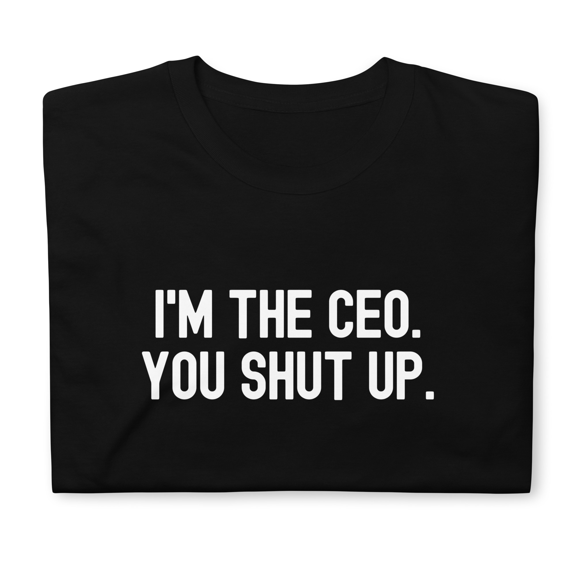 I'M THE CEO. YOU SHUT UP. T-Shirt - Image 7