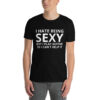 I Hate Being SEXY but I Play Guitar So I Cant Help T-Shirt