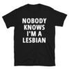 NOBODY KNOWS I'M A LESBIAN T-Shirt