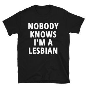 NOBODY KNOWS I'M A LESBIAN T-Shirt
