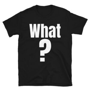 WHAT? T-Shirt