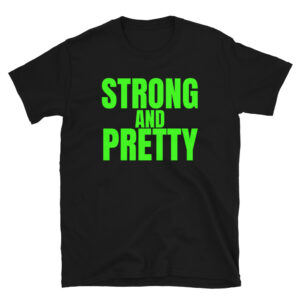 Strong and Pretty (in green letters) t-shirt