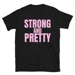 STRONG and PRETTY Unisex T-Shirt
