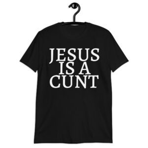 Jesus Is a CUNT T-Shirt