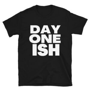 DAY ONE ISH T-Shirt
