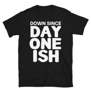 Down Since Day One Ish T-Shirt