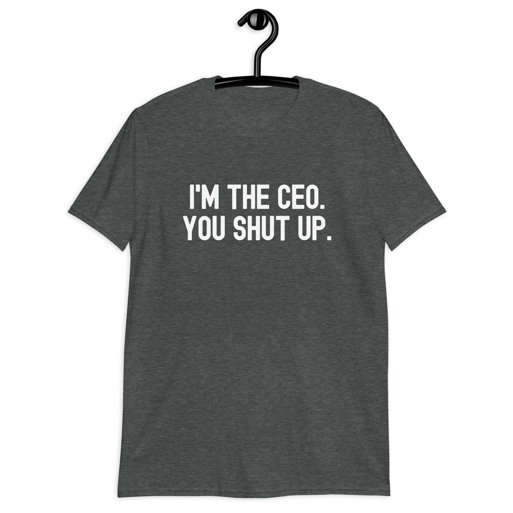 I'M THE CEO. YOU SHUT UP. T-Shirt - Image 8