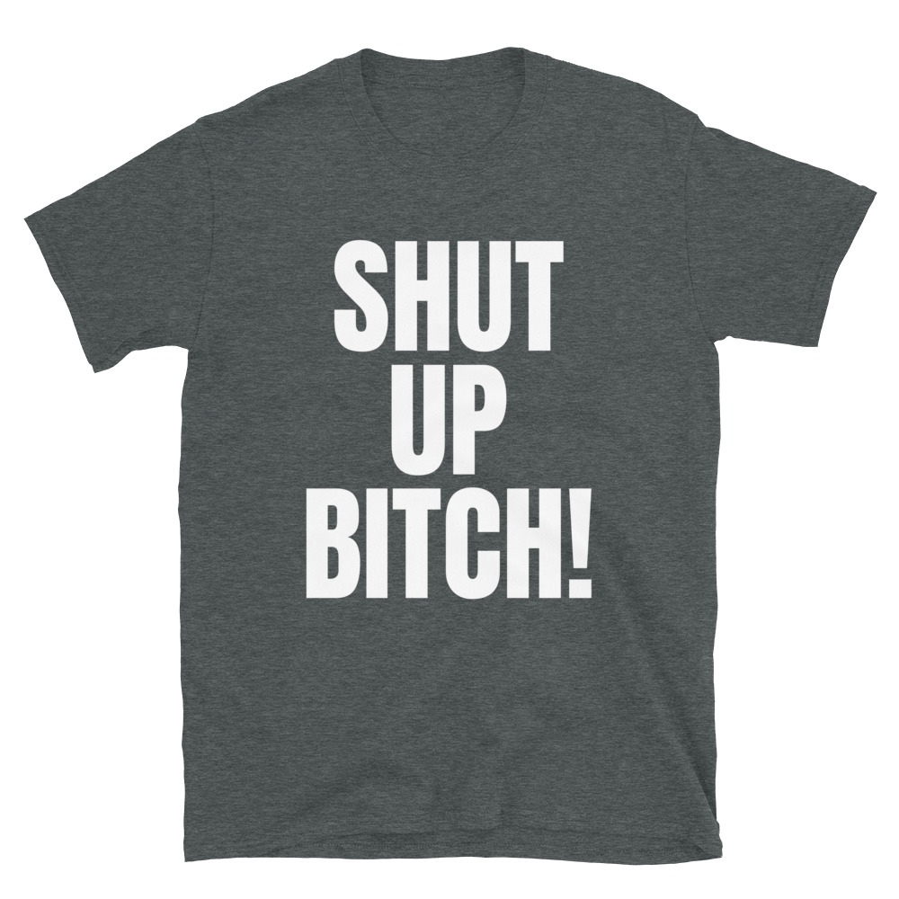 SHUT UP BITCH T-Shirt - Image 5