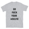 GO FUCK YOUR #SELFIE T-Shirt